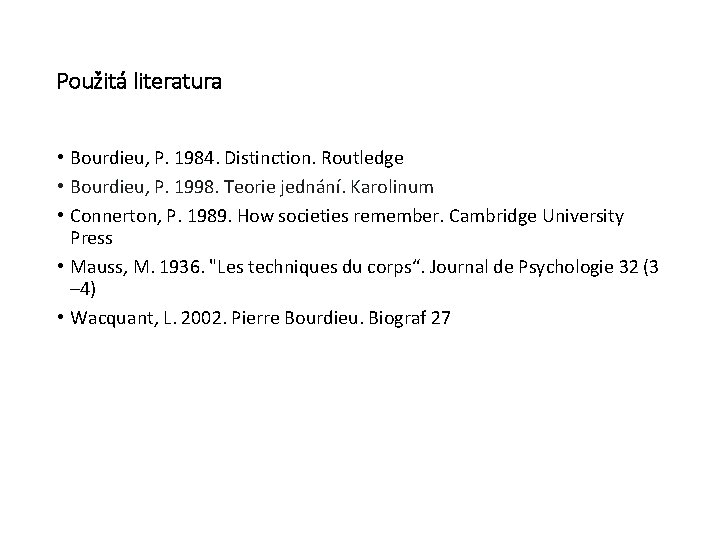 Použitá literatura • Bourdieu, P. 1984. Distinction. Routledge • Bourdieu, P. 1998. Teorie jednání.