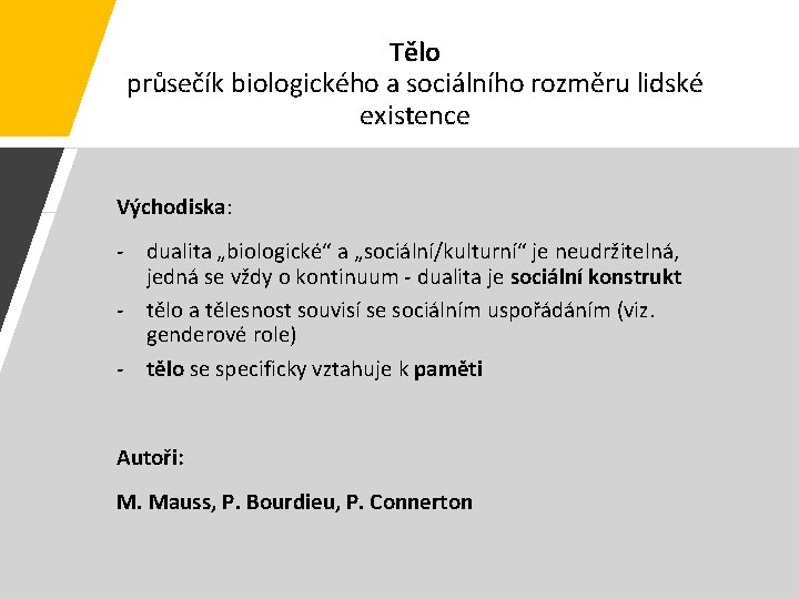 Tělo průsečík biologického a sociálního rozměru lidské existence Východiska: - dualita „biologické“ a „sociální/kulturní“