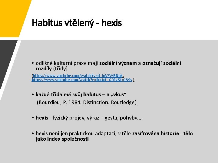 Habitus vtělený - hexis • odlišné kulturní praxe mají sociální význam a označují sociální