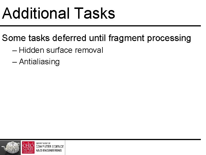 Additional Tasks Some tasks deferred until fragment processing – Hidden surface removal – Antialiasing