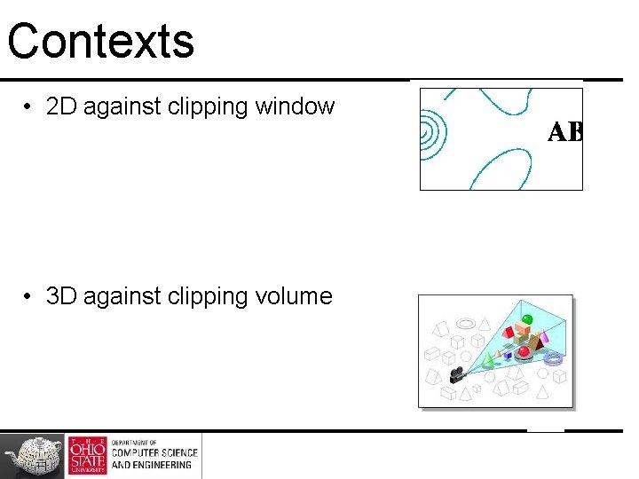 Contexts • 2 D against clipping window • 3 D against clipping volume 