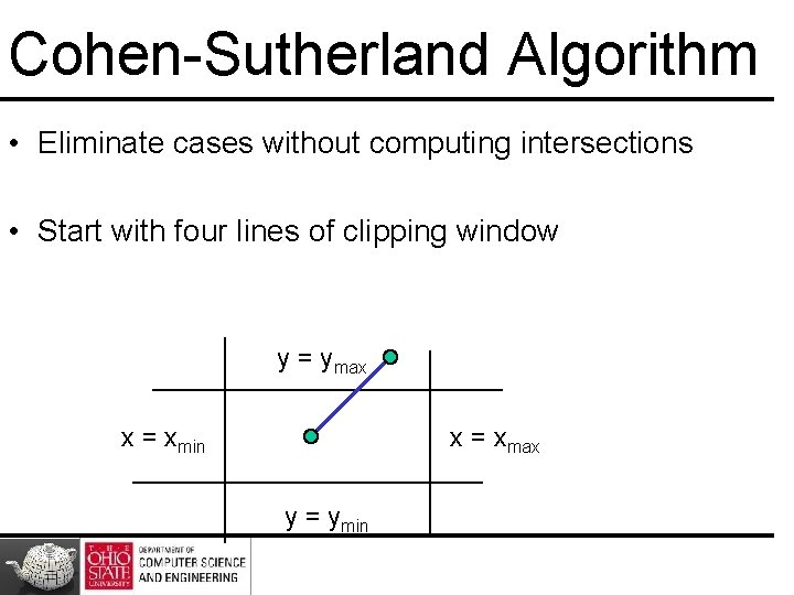 Cohen-Sutherland Algorithm • Eliminate cases without computing intersections • Start with four lines of