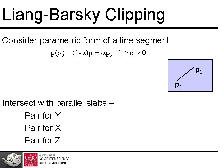 Liang-Barsky Clipping Consider parametric form of a line segment p(a) = (1 -a)p 1+
