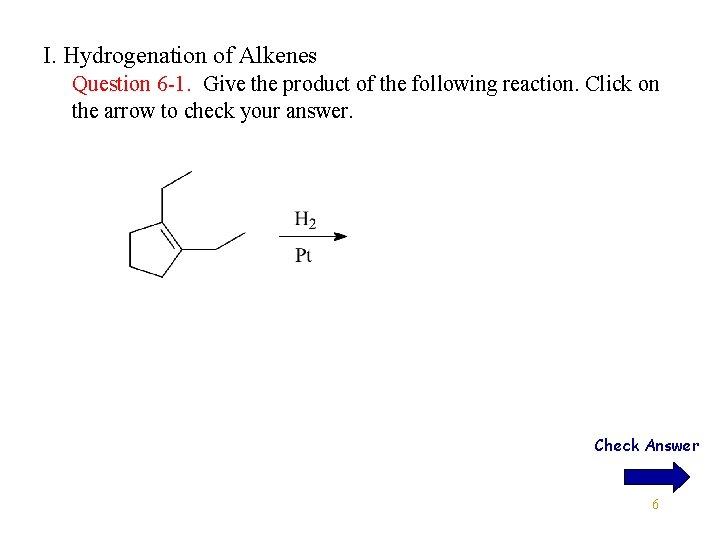 I. Hydrogenation of Alkenes Question 6 -1. Give the product of the following reaction.