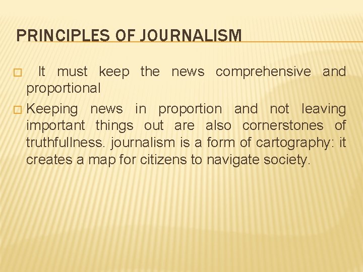 PRINCIPLES OF JOURNALISM It must keep the news comprehensive and proportional � Keeping news