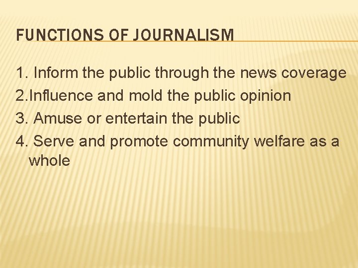 FUNCTIONS OF JOURNALISM 1. Inform the public through the news coverage 2. Influence and