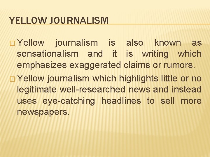 YELLOW JOURNALISM � Yellow journalism is also known as sensationalism and it is writing