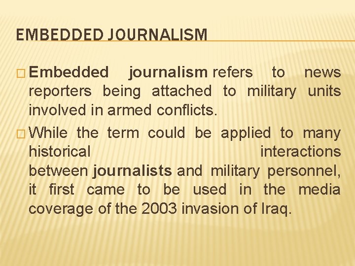 EMBEDDED JOURNALISM � Embedded journalism refers to news reporters being attached to military units