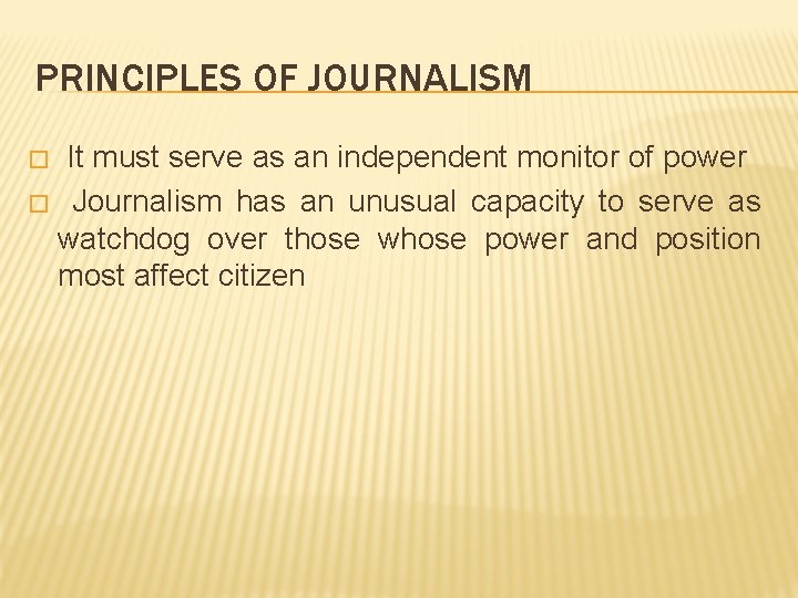 PRINCIPLES OF JOURNALISM It must serve as an independent monitor of power � Journalism