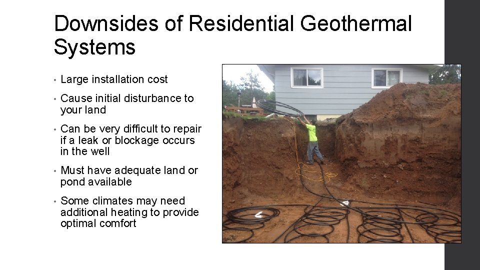 Downsides of Residential Geothermal Systems • Large installation cost • Cause initial disturbance to