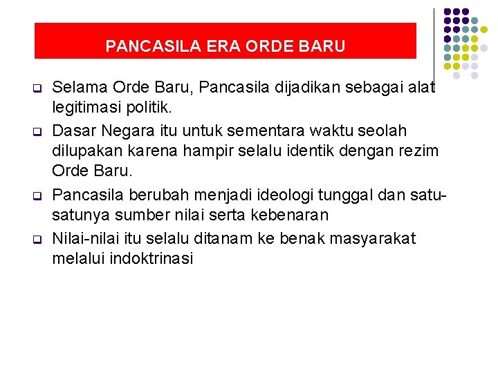 PANCASILA ERA ORDE BARU q q Selama Orde Baru, Pancasila dijadikan sebagai alat legitimasi