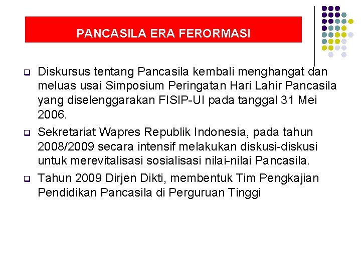 PANCASILA ERA FERORMASI q q q Diskursus tentang Pancasila kembali menghangat dan meluas usai