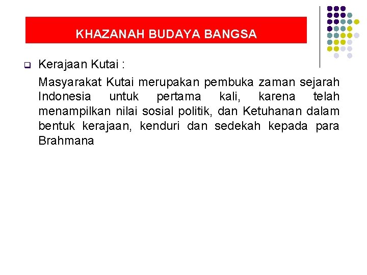 KHAZANAH BUDAYA BANGSA q Kerajaan Kutai : Masyarakat Kutai merupakan pembuka zaman sejarah Indonesia
