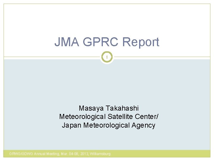 JMA GPRC Report 1 Masaya Takahashi Meteorological Satellite Center/ Japan Meteorological Agency GRWG/GDWG Annual