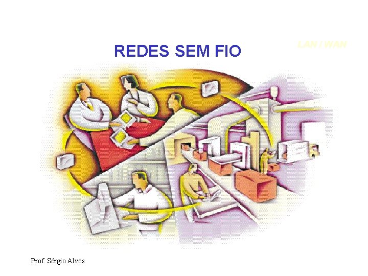 REDES SEM FIO Prof. Sérgio Alves LAN / WAN 