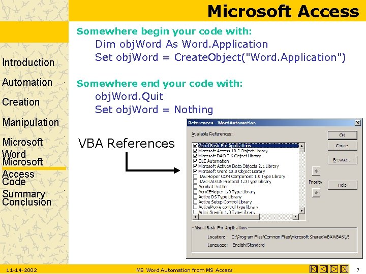Microsoft Access Somewhere begin your code with: Introduction Automation Creation Dim obj. Word As