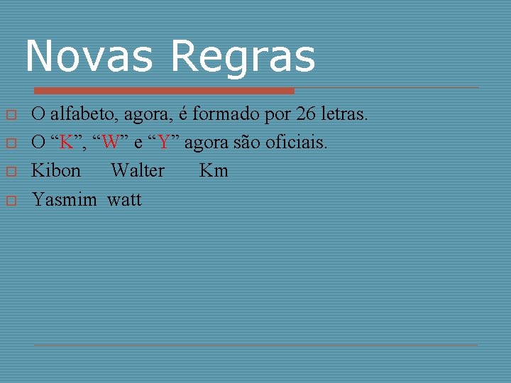 Novas Regras o o O alfabeto, agora, é formado por 26 letras. O “K”,