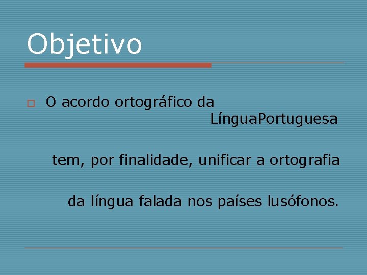 Objetivo o O acordo ortográfico da Língua. Portuguesa tem, por finalidade, unificar a ortografia