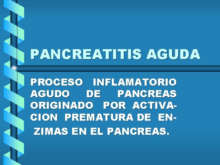 PANCREATITIS AGUDA PROCESO INFLAMATORIO AGUDO DE PANCREAS ORIGINADO POR ACTIVACION PREMATURA DE ENZIMAS EN