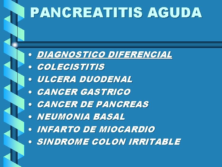 PANCREATITIS AGUDA • • DIAGNOSTICO DIFERENCIAL COLECISTITIS ULCERA DUODENAL CANCER GASTRICO CANCER DE PANCREAS