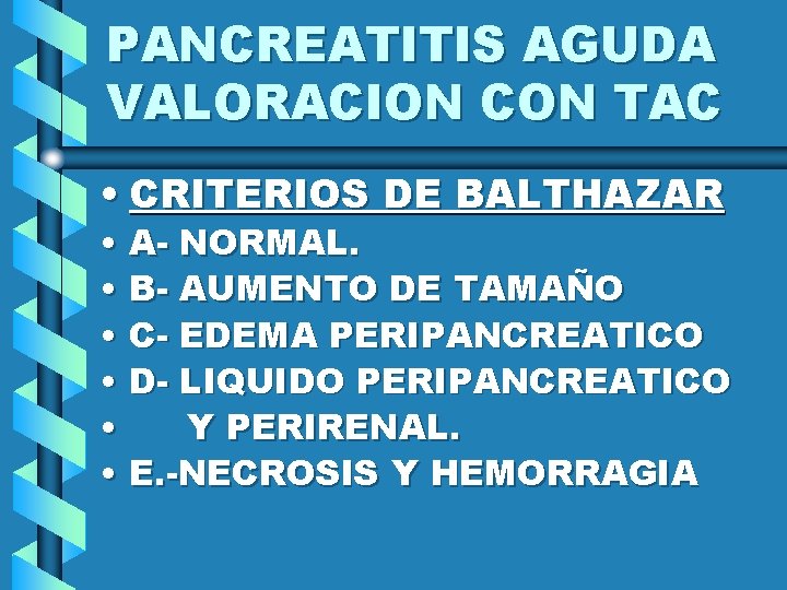 PANCREATITIS AGUDA VALORACION CON TAC • CRITERIOS DE BALTHAZAR • A- NORMAL. • B-