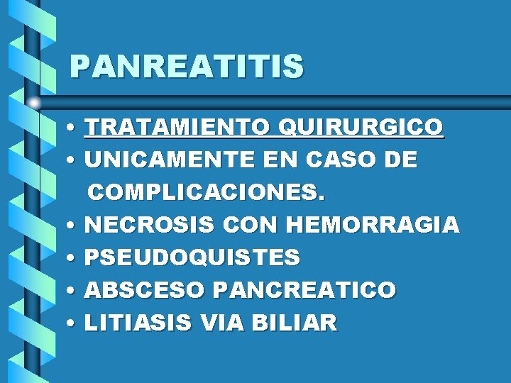 PANREATITIS • TRATAMIENTO QUIRURGICO • UNICAMENTE EN CASO DE COMPLICACIONES. • NECROSIS CON HEMORRAGIA