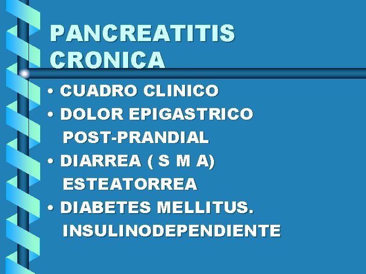 PANCREATITIS CRONICA • CUADRO CLINICO • DOLOR EPIGASTRICO POST-PRANDIAL • DIARREA ( S M
