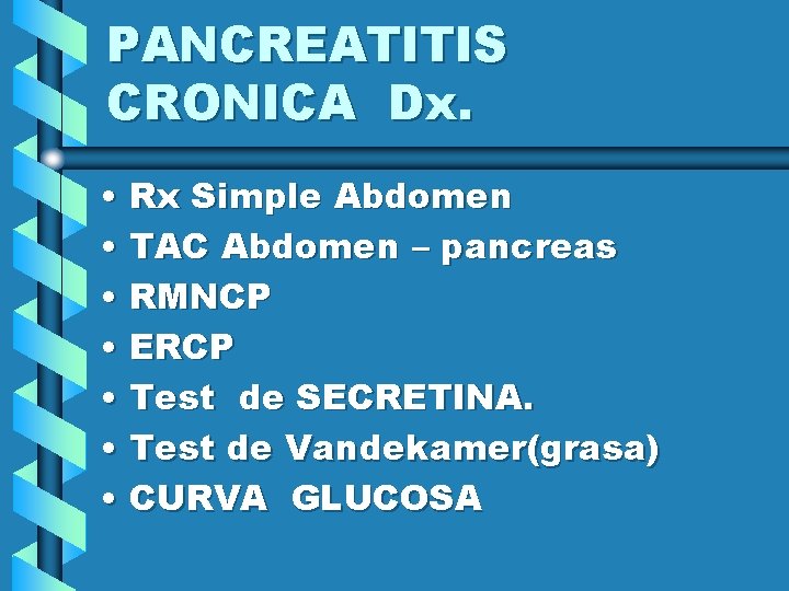 PANCREATITIS CRONICA Dx. • Rx Simple Abdomen • TAC Abdomen – pancreas • RMNCP