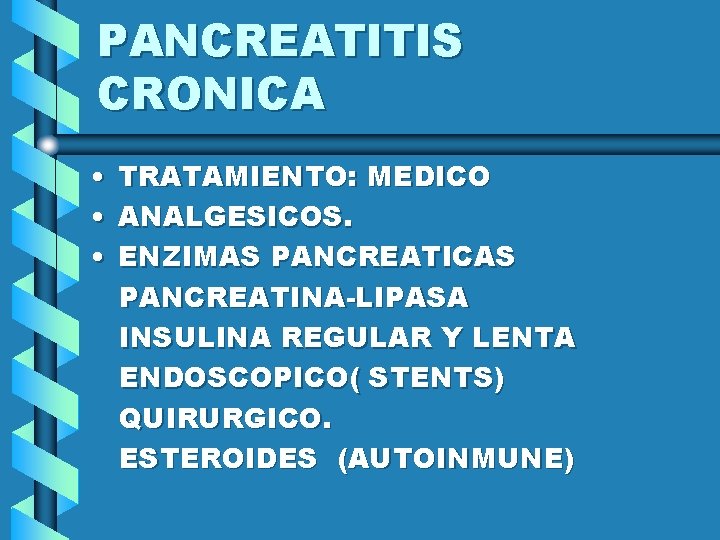 PANCREATITIS CRONICA • TRATAMIENTO: MEDICO • ANALGESICOS. • ENZIMAS PANCREATICAS PANCREATINA-LIPASA INSULINA REGULAR Y