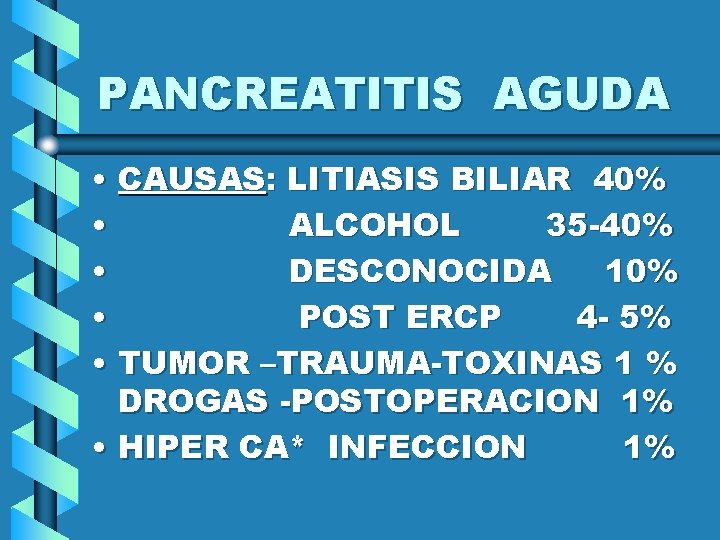 PANCREATITIS AGUDA • CAUSAS: LITIASIS BILIAR 40% • ALCOHOL 35 -40% • DESCONOCIDA 10%