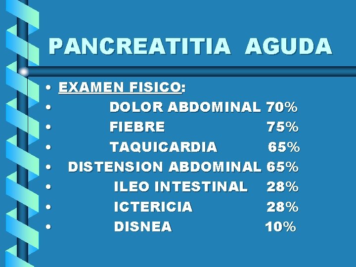 PANCREATITIA AGUDA • EXAMEN FISICO: • DOLOR ABDOMINAL 70% • FIEBRE 75% • TAQUICARDIA