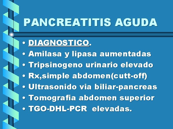 PANCREATITIS AGUDA • DIAGNOSTICO. • Amilasa y lipasa aumentadas • Tripsinogeno urinario elevado •