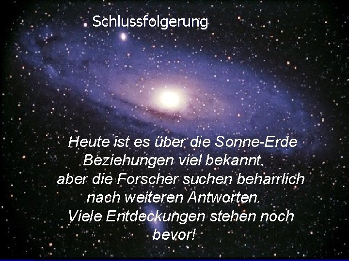 Schlussfolgerung Heute ist es über die Sonne-Erde Beziehungen viel bekannt, aber die Forscher suchen