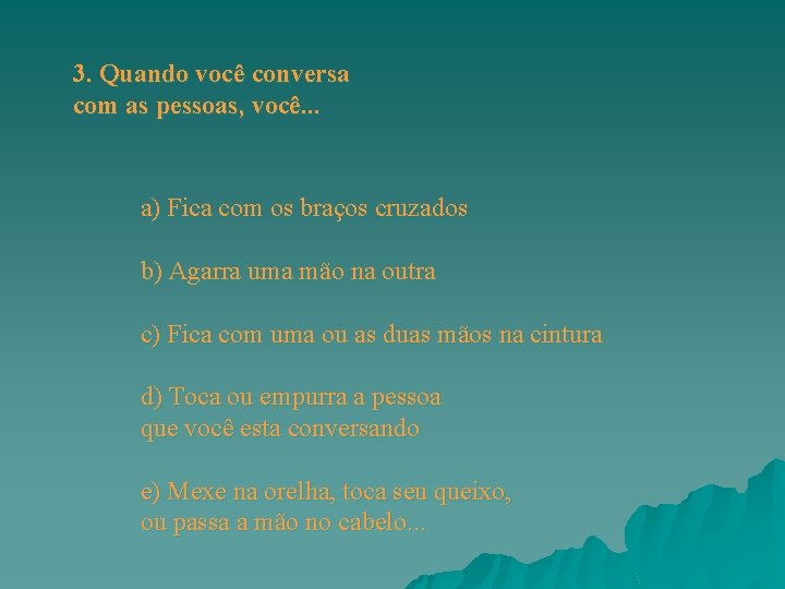 3. Quando você conversa com as pessoas, você. . . a) Fica com os 3. Quando você conversa com as pessoas, você. . . a) Fica com os