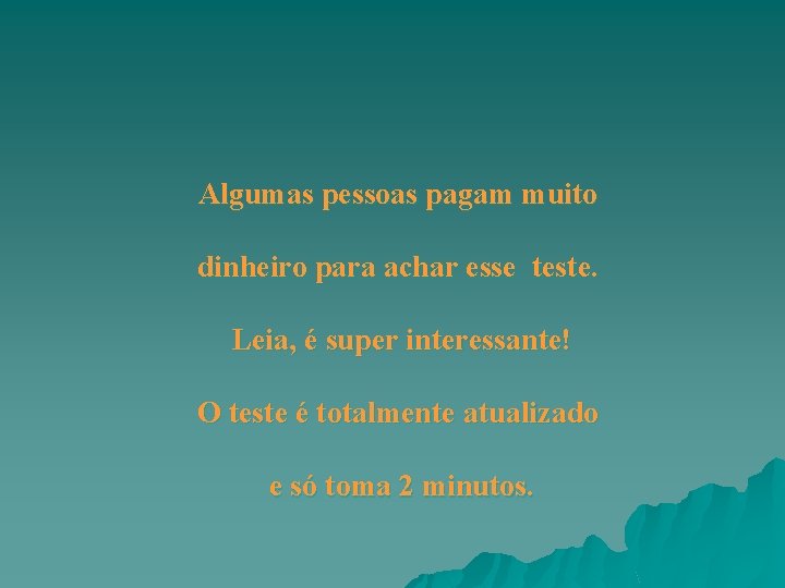 Algumas pessoas pagam muito dinheiro para achar esse teste. Leia, é super interessante! O Algumas pessoas pagam muito dinheiro para achar esse teste. Leia, é super interessante! O