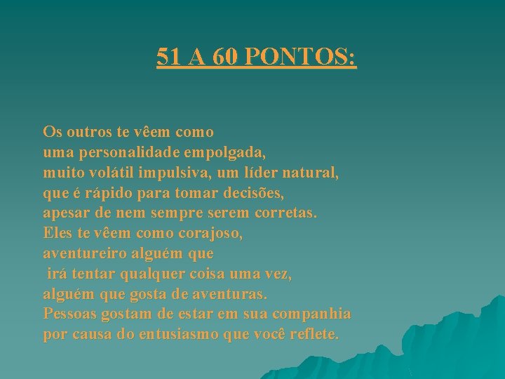 51 A 60 PONTOS: Os outros te vêem como uma personalidade empolgada, muito volátil 51 A 60 PONTOS: Os outros te vêem como uma personalidade empolgada, muito volátil