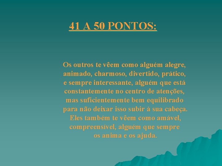 41 A 50 PONTOS: Os outros te vêem como alguém alegre, animado, charmoso, divertido, 41 A 50 PONTOS: Os outros te vêem como alguém alegre, animado, charmoso, divertido,