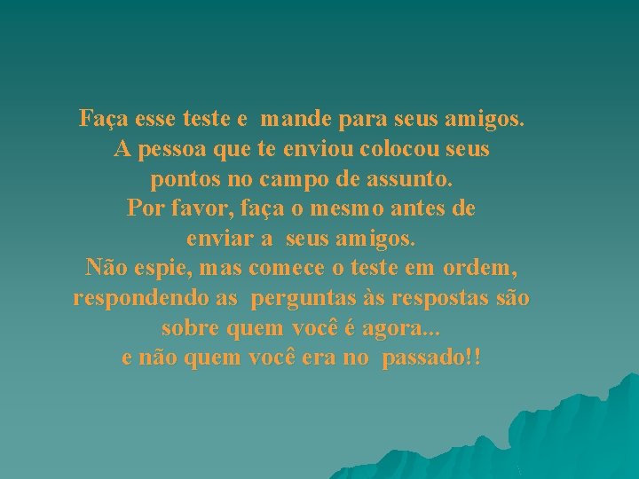 Faça esse teste e mande para seus amigos. A pessoa que te enviou colocou Faça esse teste e mande para seus amigos. A pessoa que te enviou colocou