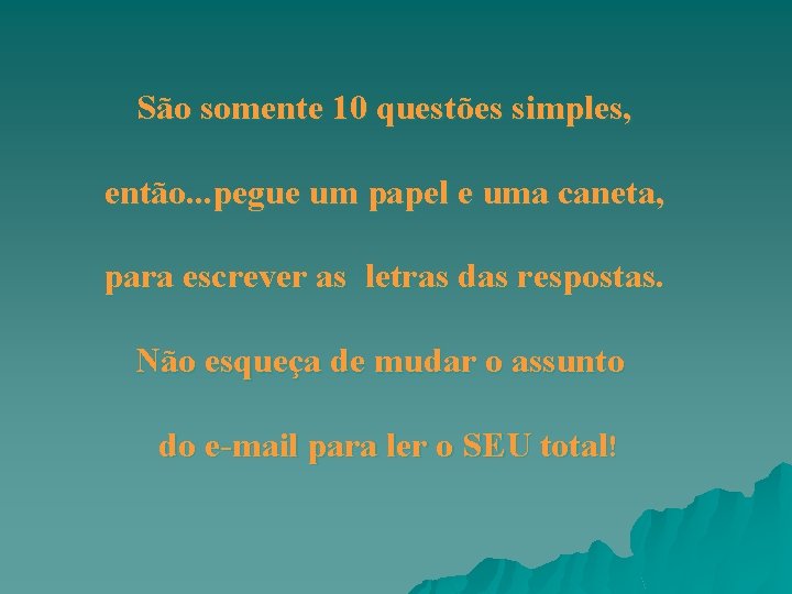 São somente 10 questões simples, então. . . pegue um papel e uma caneta, São somente 10 questões simples, então. . . pegue um papel e uma caneta,