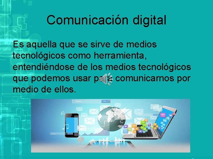 Comunicación digital Es aquella que se sirve de medios tecnológicos como herramienta, entendiéndose de