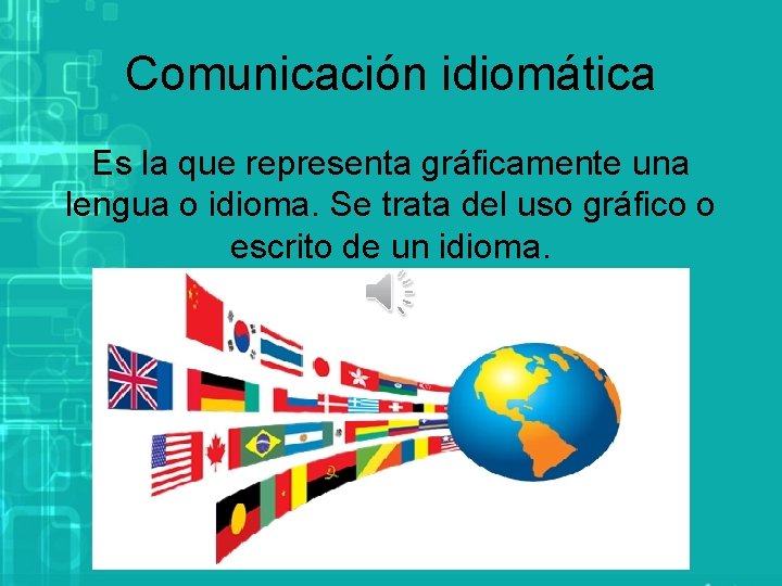 Comunicación idiomática Es la que representa gráficamente una lengua o idioma. Se trata del