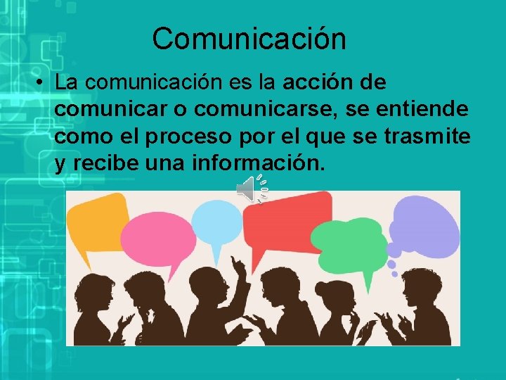 Comunicación • La comunicación es la acción de comunicar o comunicarse, se entiende como