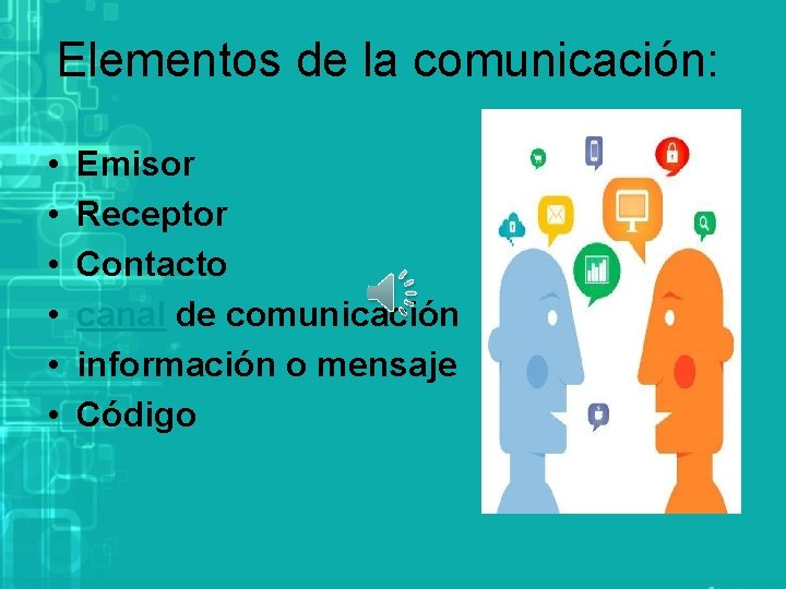 Elementos de la comunicación: • • • Emisor Receptor Contacto canal de comunicación información