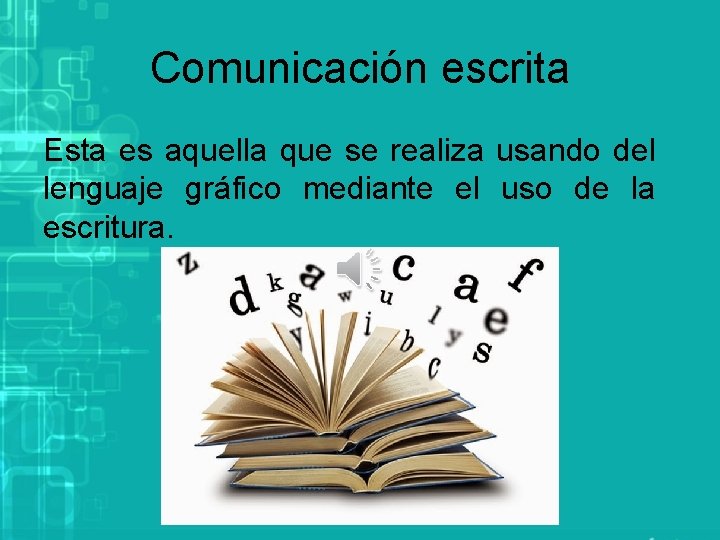 Comunicación escrita Esta es aquella que se realiza usando del lenguaje gráfico mediante el