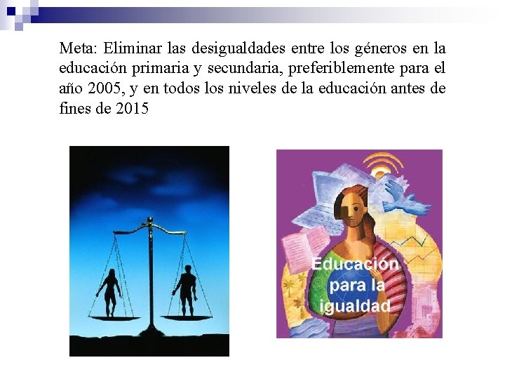 Meta: Eliminar las desigualdades entre los géneros en la educación primaria y secundaria, preferiblemente