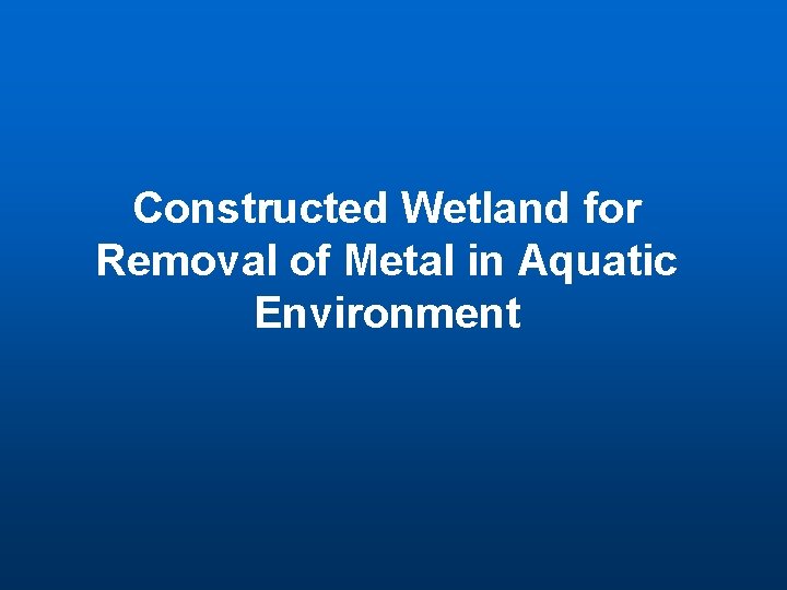 Constructed Wetland for Removal of Metal in Aquatic Environment 