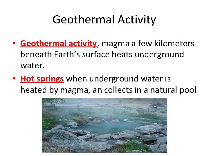 Geothermal Activity • Geothermal activity, magma a few kilometers beneath Earth’s surface heats underground