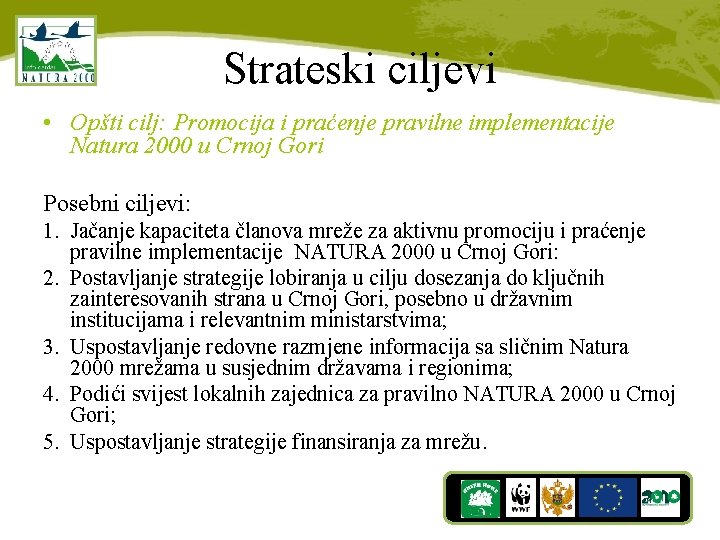 Strateski ciljevi • Opšti cilj: Promocija i praćenje pravilne implementacije Natura 2000 u Crnoj