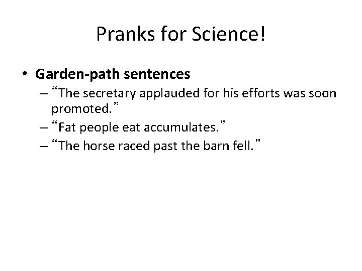 Pranks for Science! • Garden-path sentences – “The secretary applauded for his efforts was
