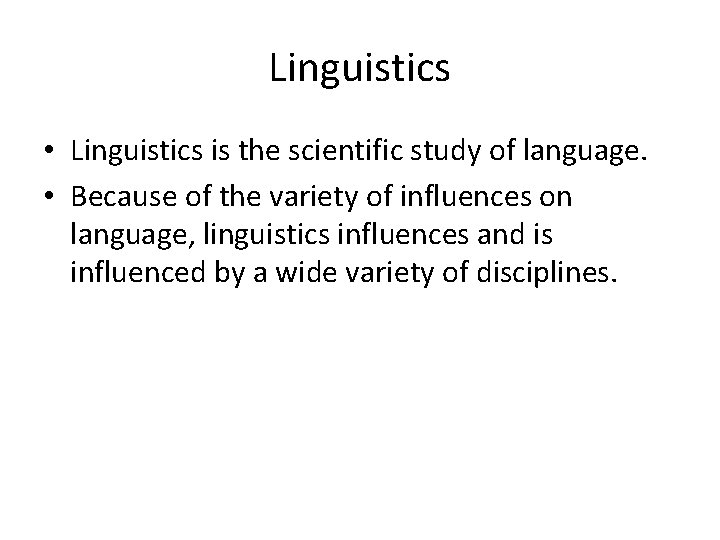 Linguistics • Linguistics is the scientific study of language. • Because of the variety